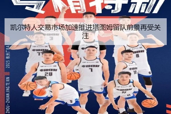 凯尔特人交易市场加速推进塔图姆留队前景再受关注