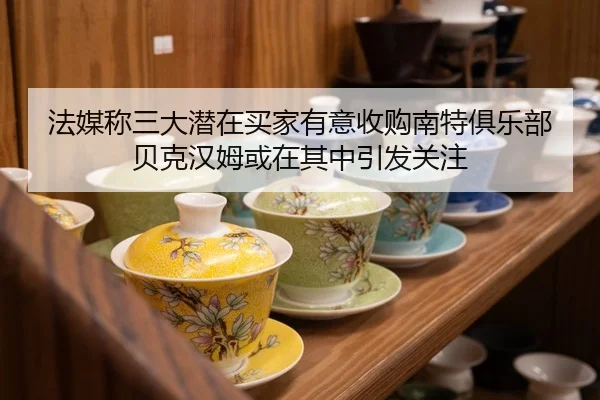 法媒称三大潜在买家有意收购南特俱乐部贝克汉姆或在其中引发关注